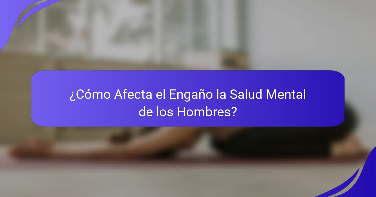 ¿Cómo Afecta el Engaño la Salud Mental de los Hombres?