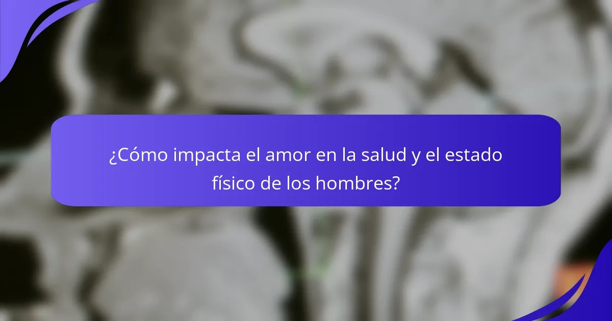 ¿Cómo impacta el amor en la salud y el estado físico de los hombres?