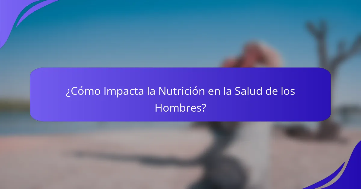 ¿Cómo Impacta la Nutrición en la Salud de los Hombres?