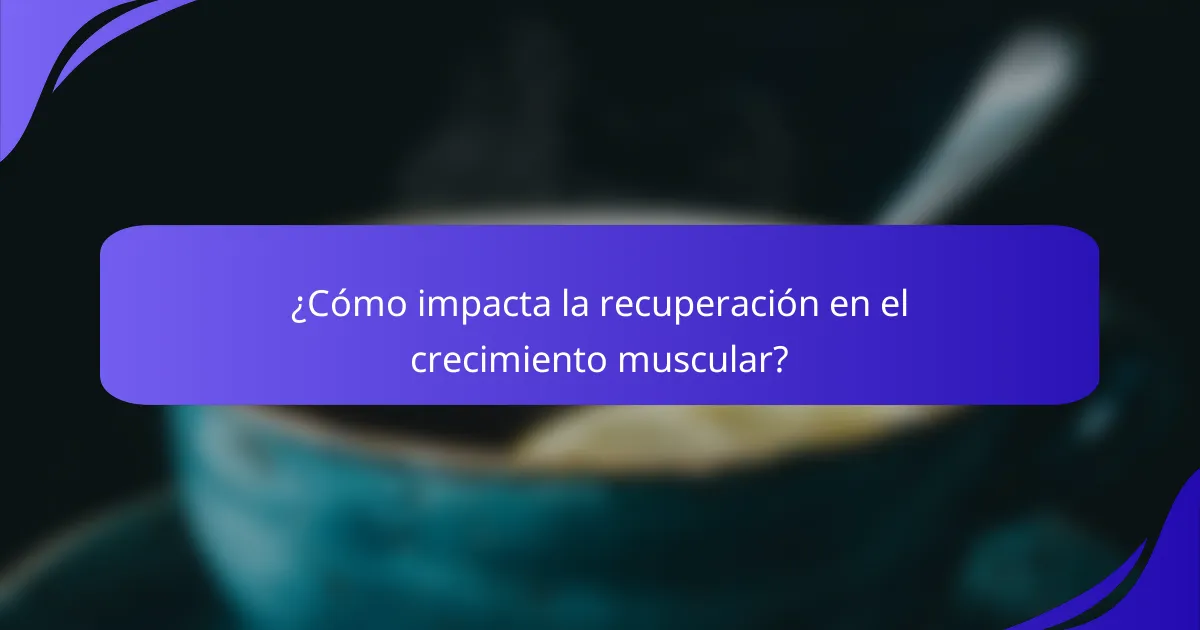 ¿Cómo impacta la recuperación en el crecimiento muscular?