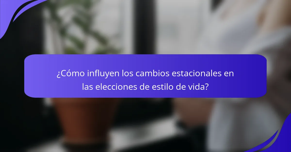¿Cómo influyen los cambios estacionales en las elecciones de estilo de vida?