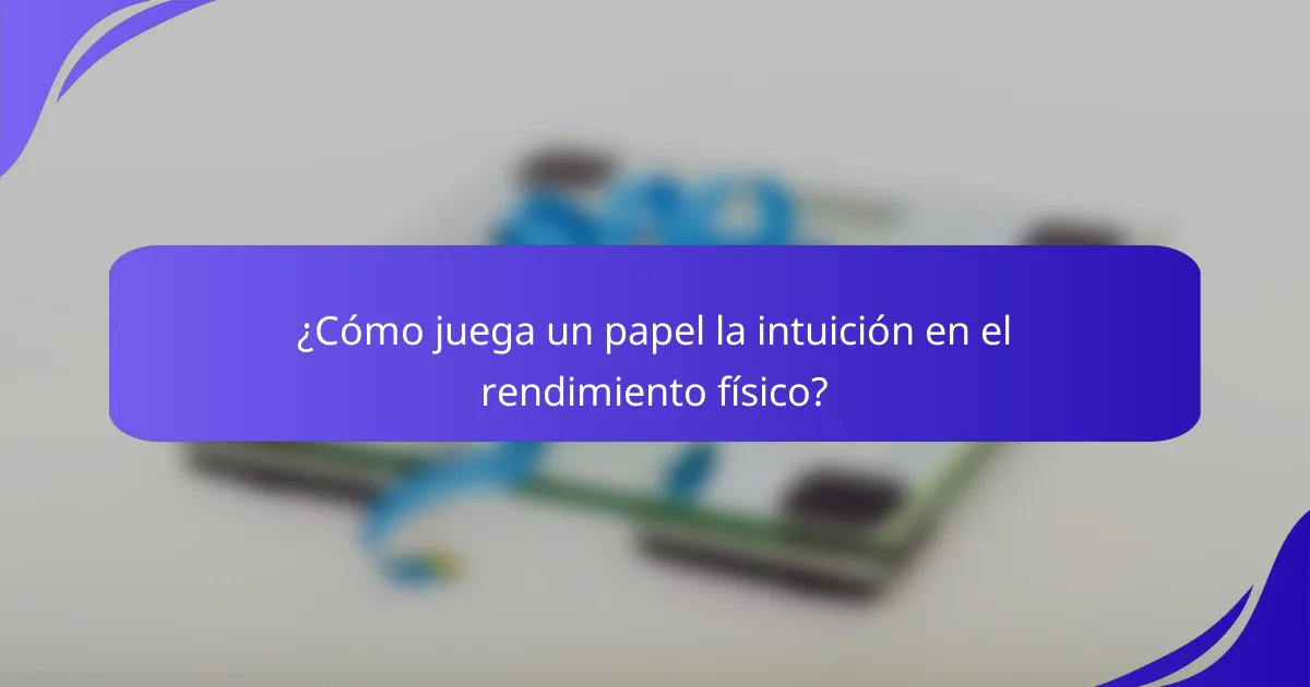 ¿Cómo juega un papel la intuición en el rendimiento físico?