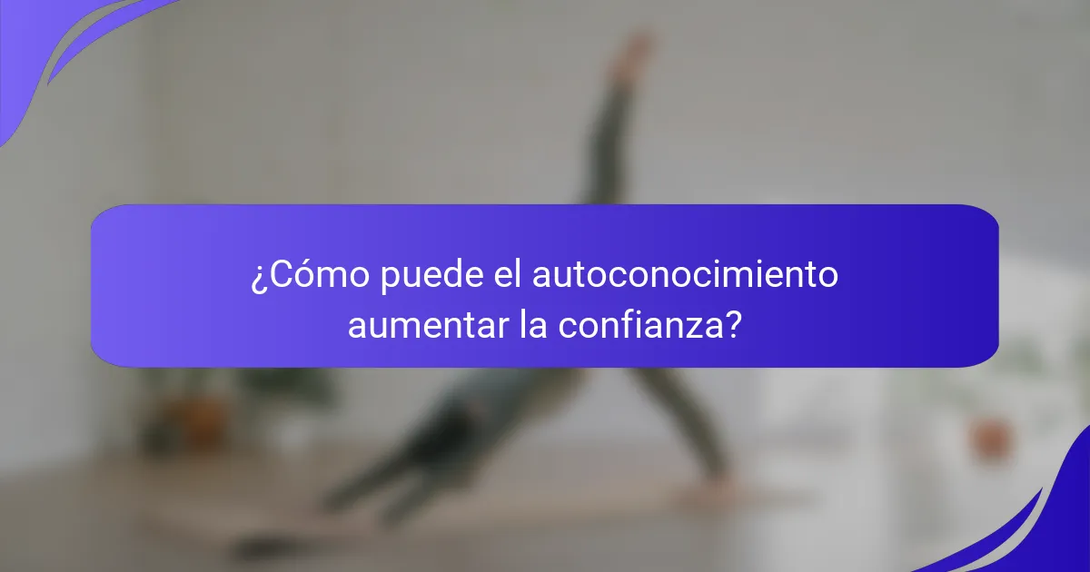 ¿Cómo puede el autoconocimiento aumentar la confianza?