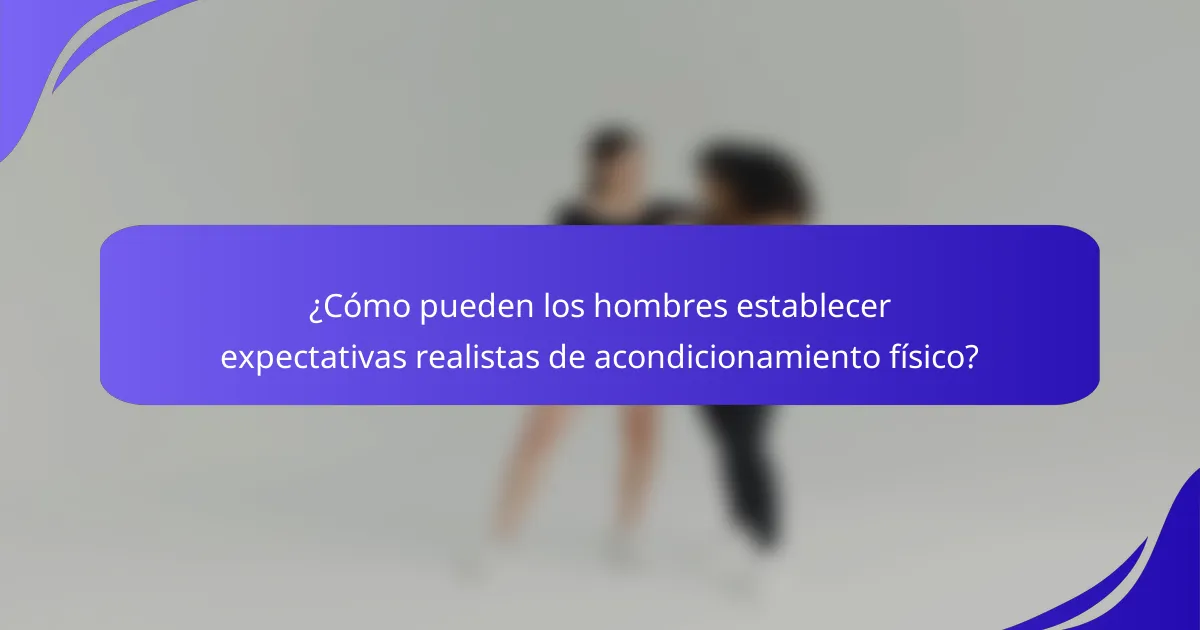 ¿Cómo pueden los hombres establecer expectativas realistas de acondicionamiento físico?