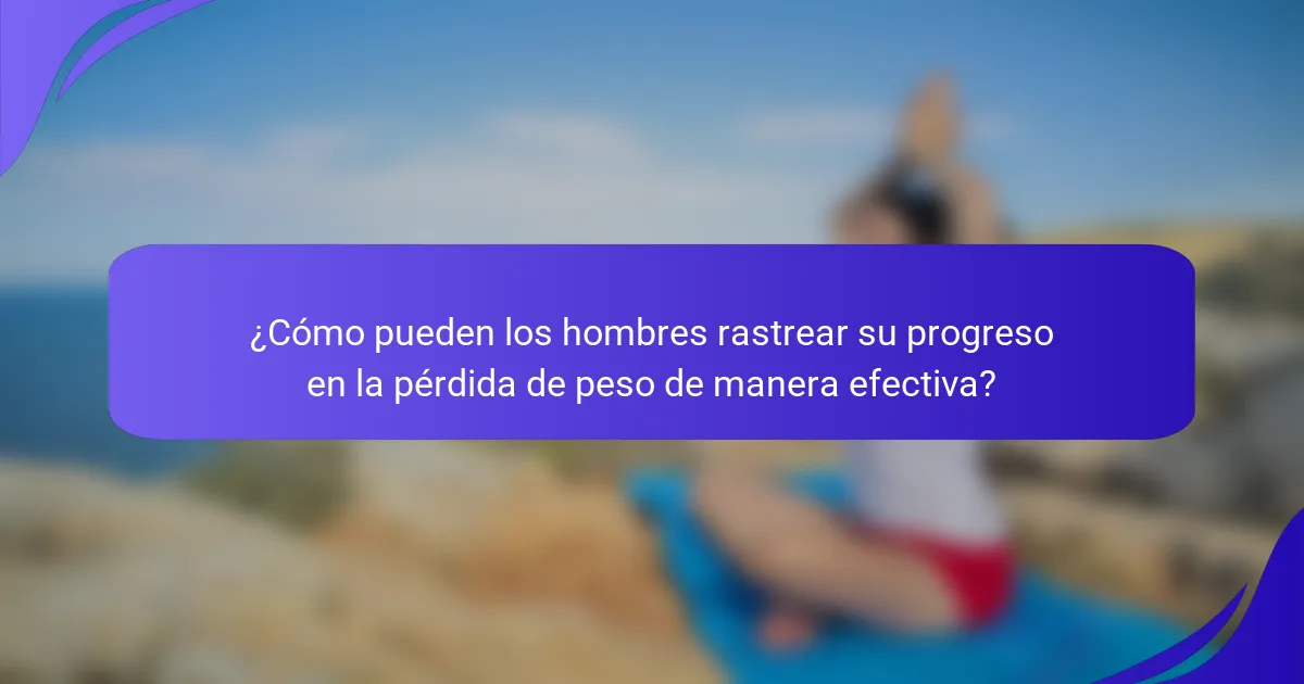 ¿Cómo pueden los hombres rastrear su progreso en la pérdida de peso de manera efectiva?
