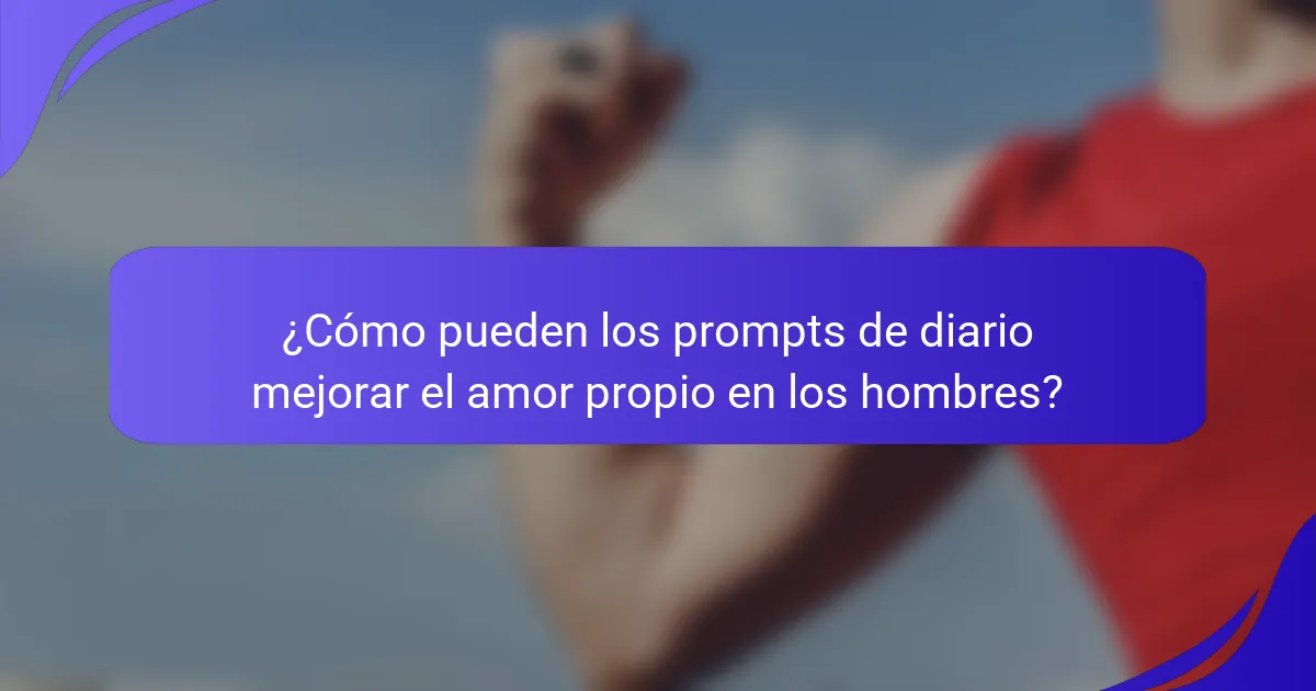 ¿Cómo pueden los prompts de diario mejorar el amor propio en los hombres?