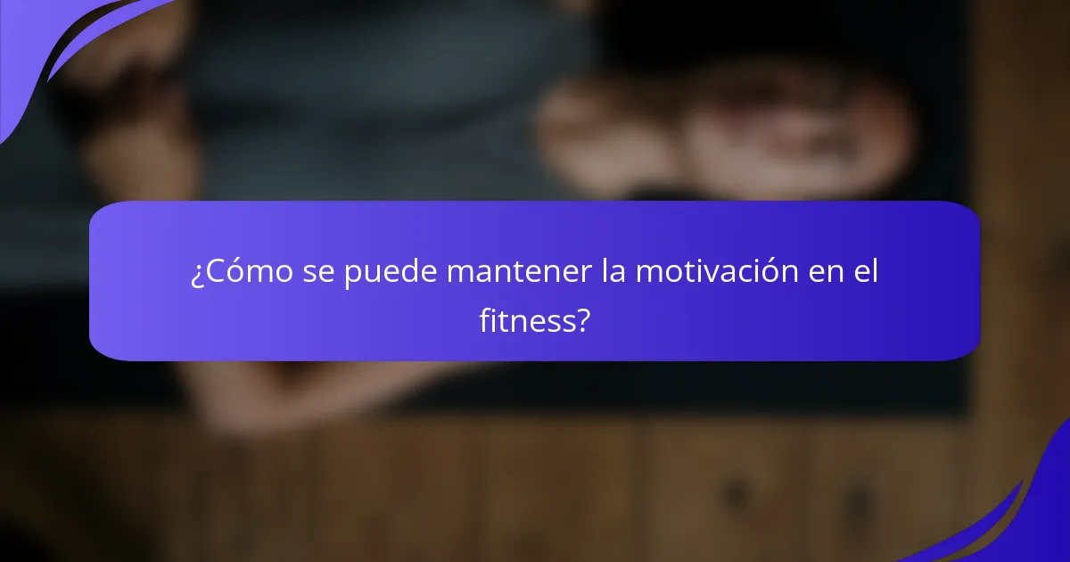 ¿Cómo se puede mantener la motivación en el fitness?