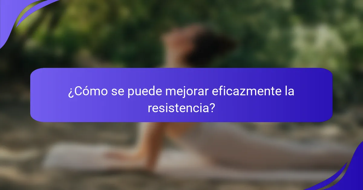 ¿Cómo se puede mejorar eficazmente la resistencia?