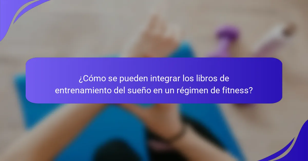 ¿Cómo se pueden integrar los libros de entrenamiento del sueño en un régimen de fitness?