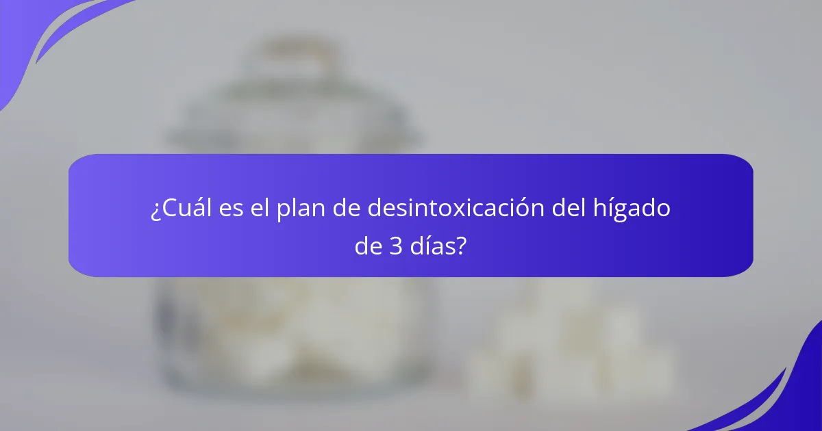 ¿Cuál es el plan de desintoxicación del hígado de 3 días?