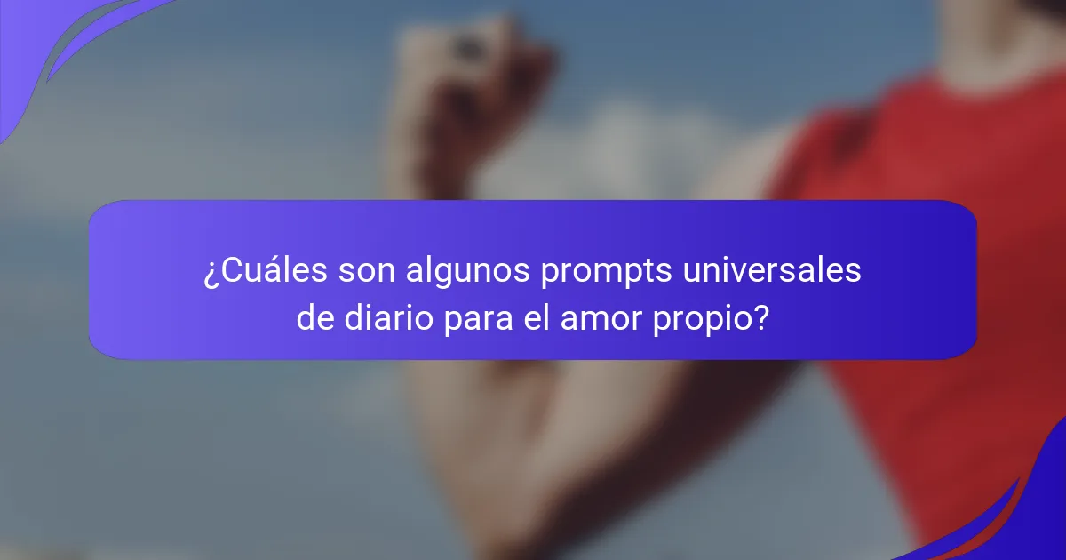 ¿Cuáles son algunos prompts universales de diario para el amor propio?