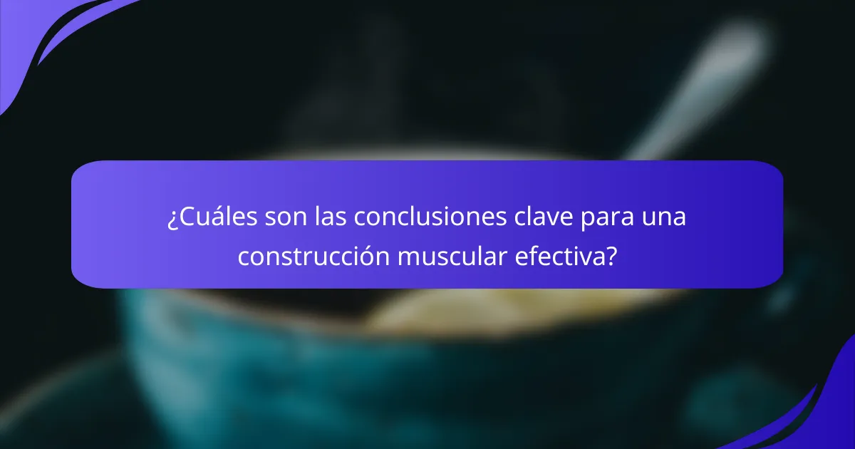 ¿Cuáles son las conclusiones clave para una construcción muscular efectiva?