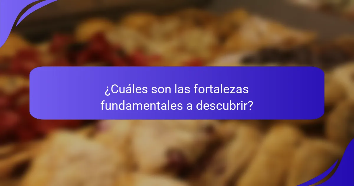 ¿Cuáles son las fortalezas fundamentales a descubrir?