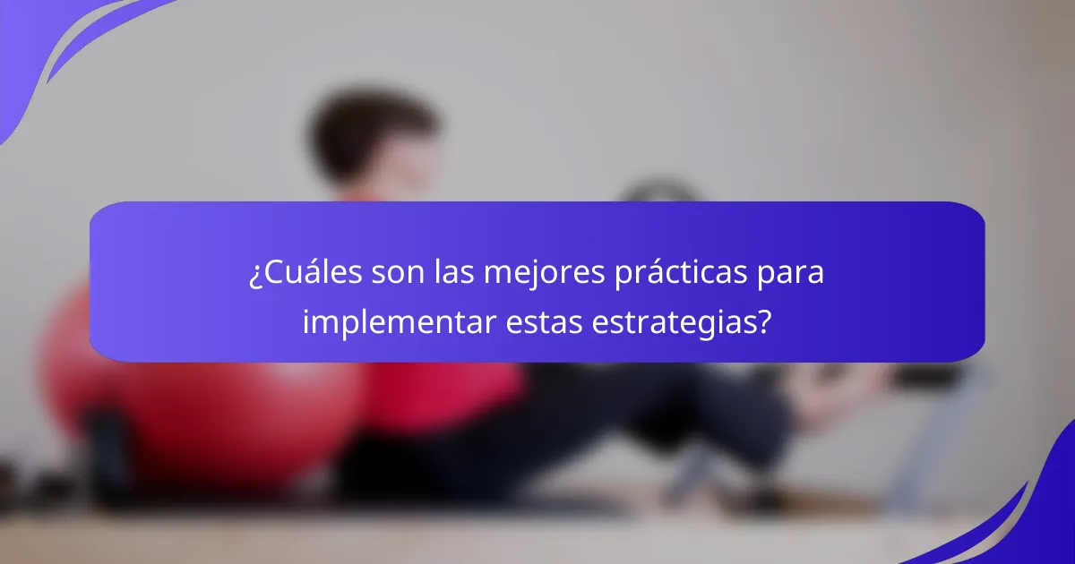 ¿Cuáles son las mejores prácticas para implementar estas estrategias?