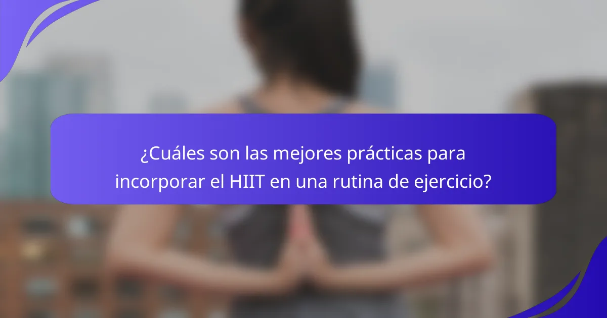 ¿Cuáles son las mejores prácticas para incorporar el HIIT en una rutina de ejercicio?