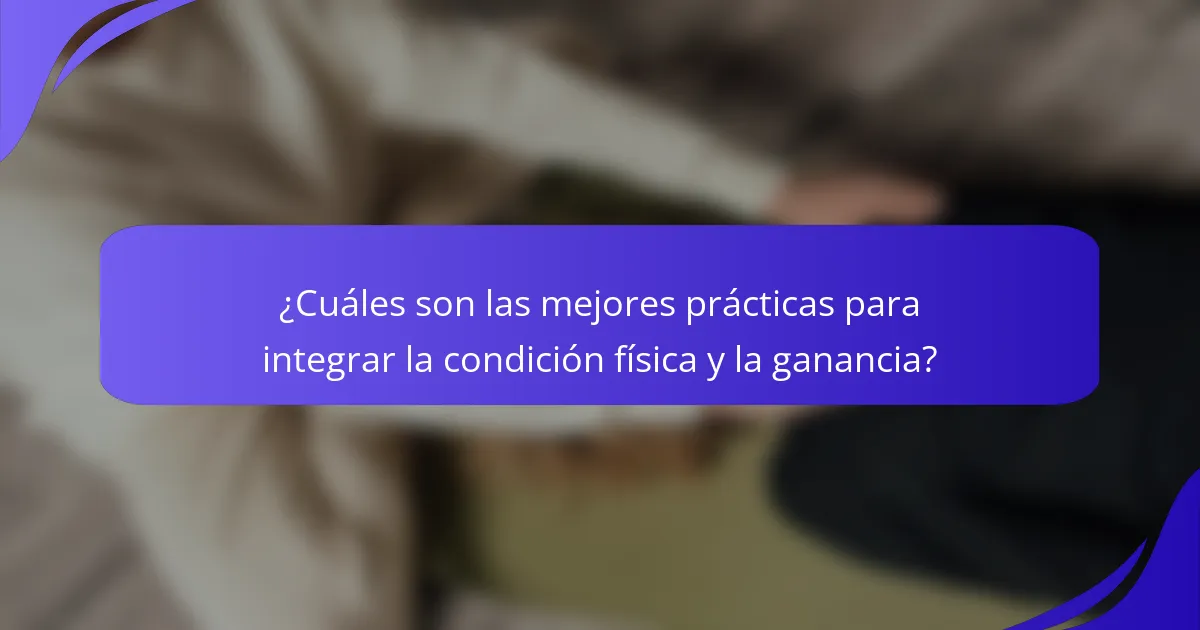 ¿Cuáles son las mejores prácticas para integrar la condición física y la ganancia?