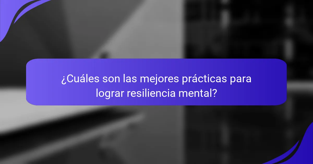 ¿Cuáles son las mejores prácticas para lograr resiliencia mental?
