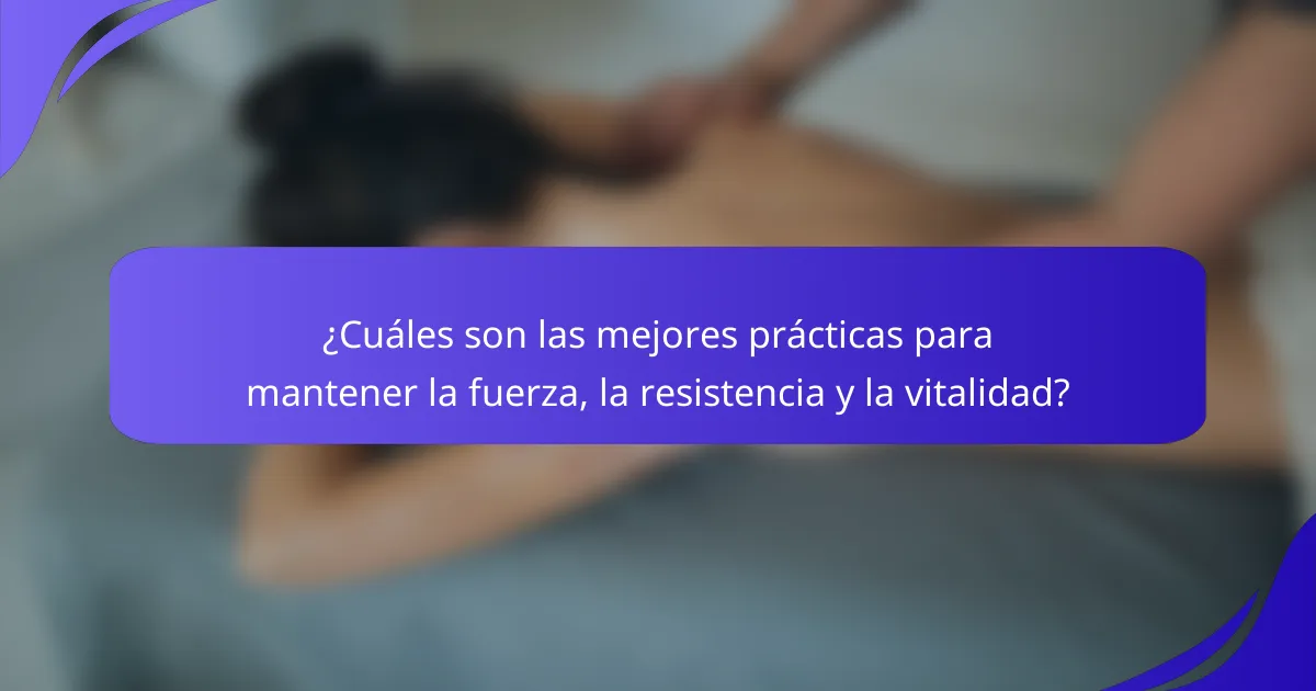 ¿Cuáles son las mejores prácticas para mantener la fuerza, la resistencia y la vitalidad?