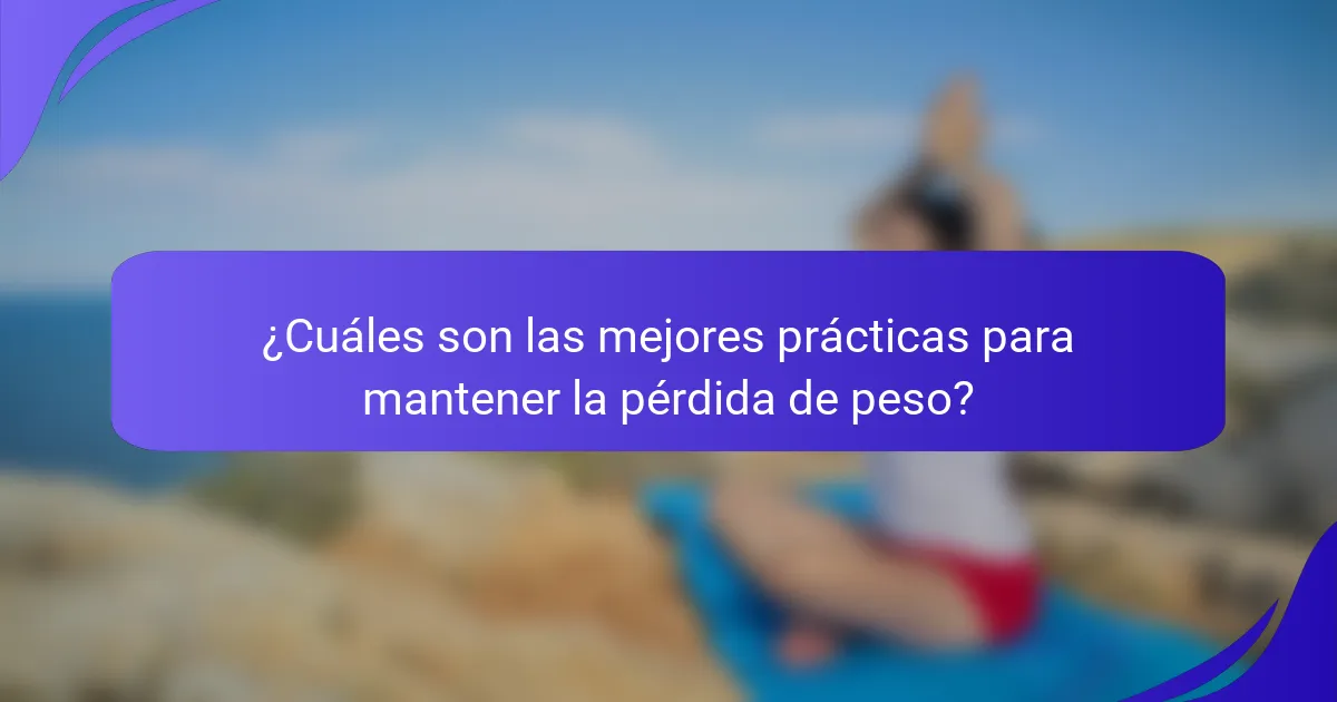 ¿Cuáles son las mejores prácticas para mantener la pérdida de peso?
