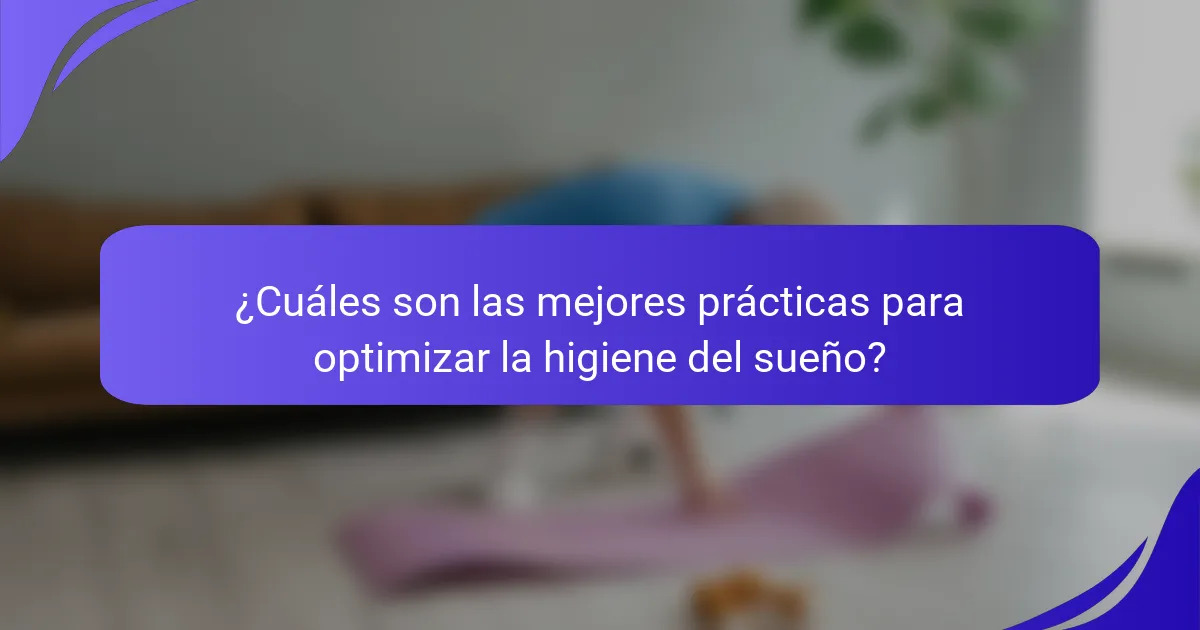 ¿Cuáles son las mejores prácticas para optimizar la higiene del sueño?