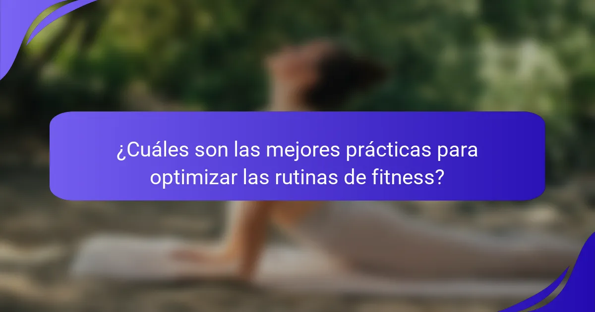 ¿Cuáles son las mejores prácticas para optimizar las rutinas de fitness?
