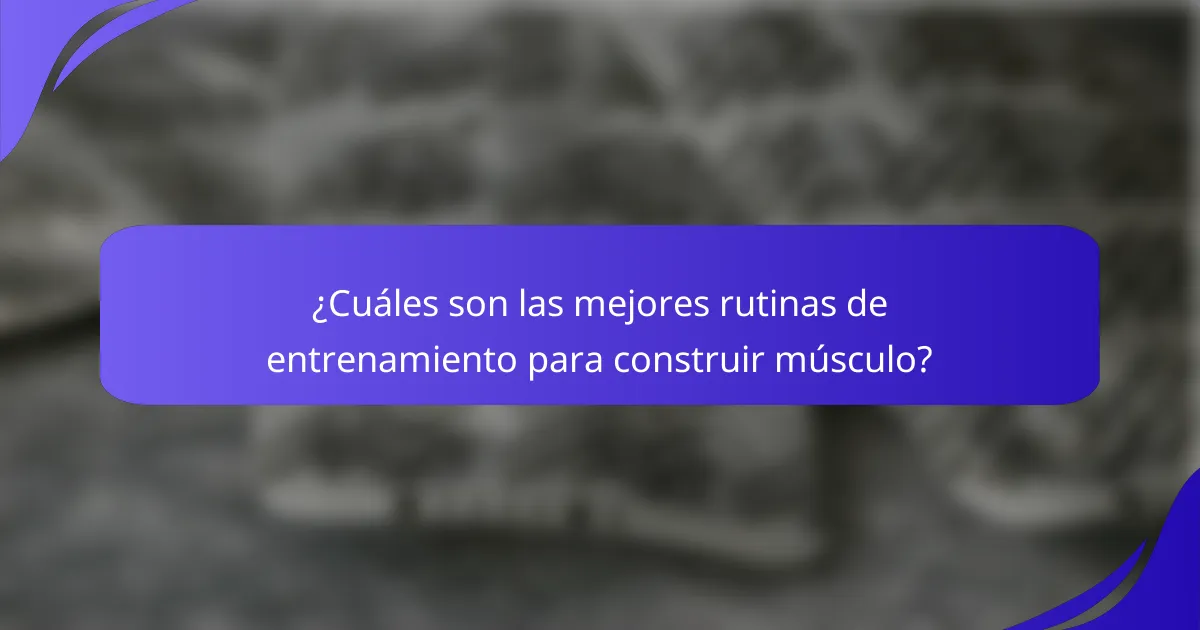 ¿Cuáles son las mejores rutinas de entrenamiento para construir músculo?