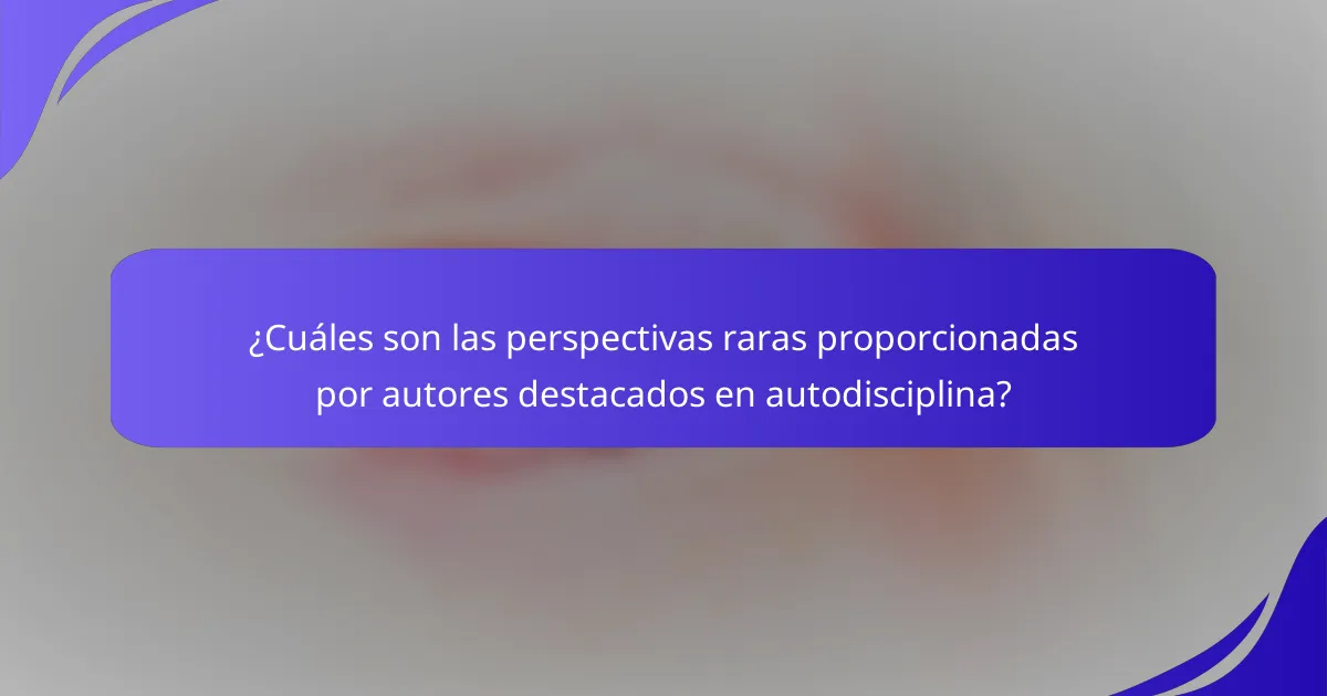 ¿Cuáles son las perspectivas raras proporcionadas por autores destacados en autodisciplina?