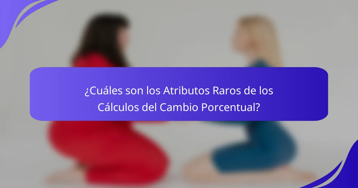 ¿Cuáles son los Atributos Raros de los Cálculos del Cambio Porcentual?