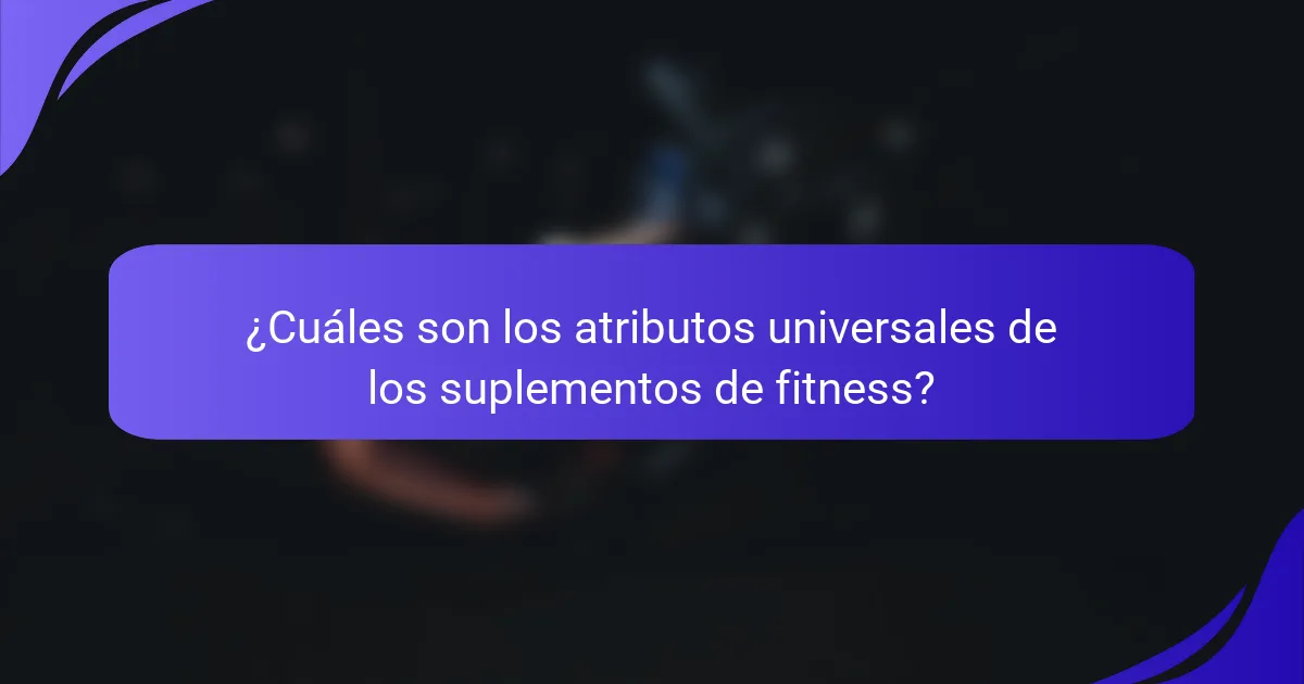 ¿Cuáles son los atributos universales de los suplementos de fitness?