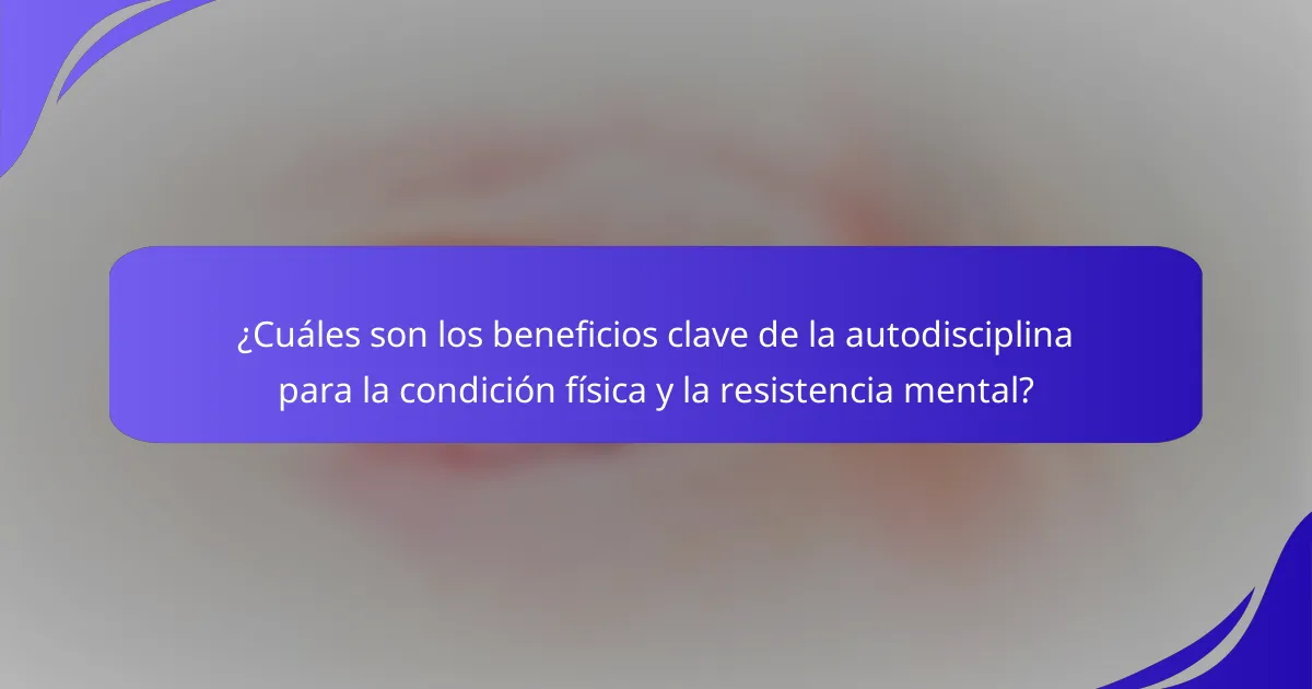 ¿Cuáles son los beneficios clave de la autodisciplina para la condición física y la resistencia mental?