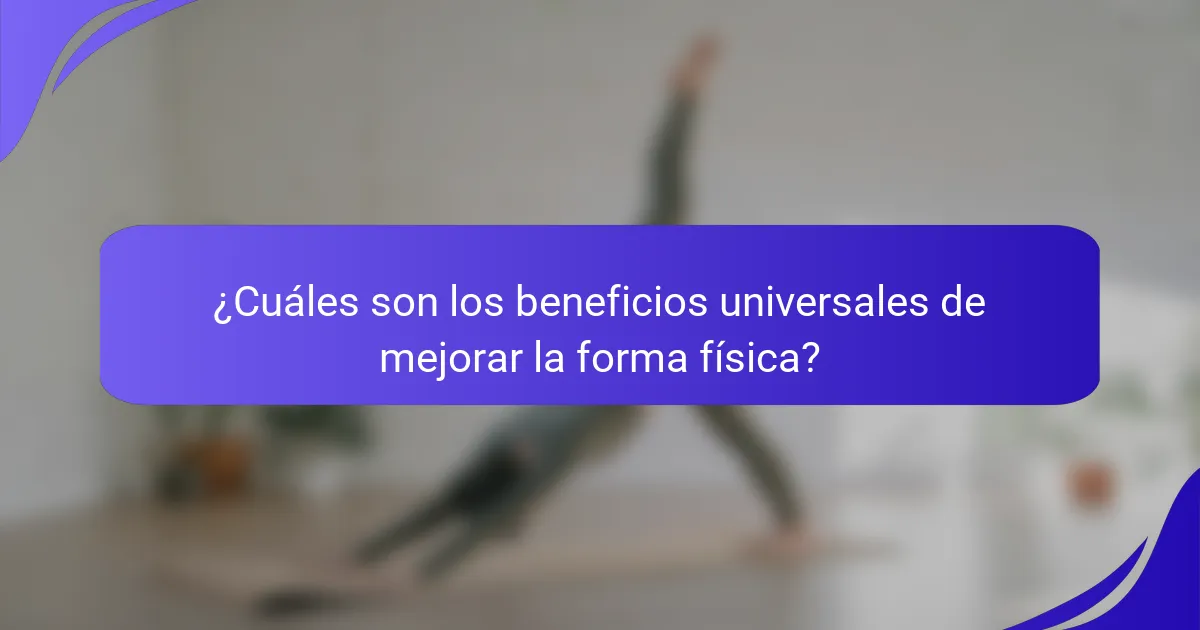 ¿Cuáles son los beneficios universales de mejorar la forma física?