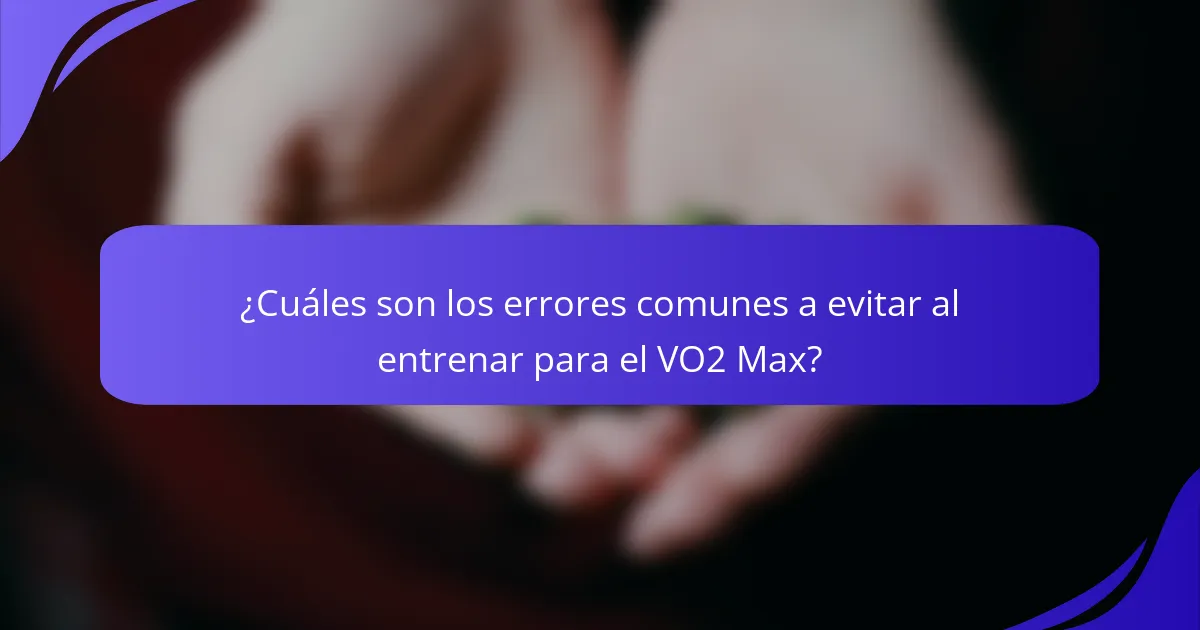 ¿Cuáles son los errores comunes a evitar al entrenar para el VO2 Max?