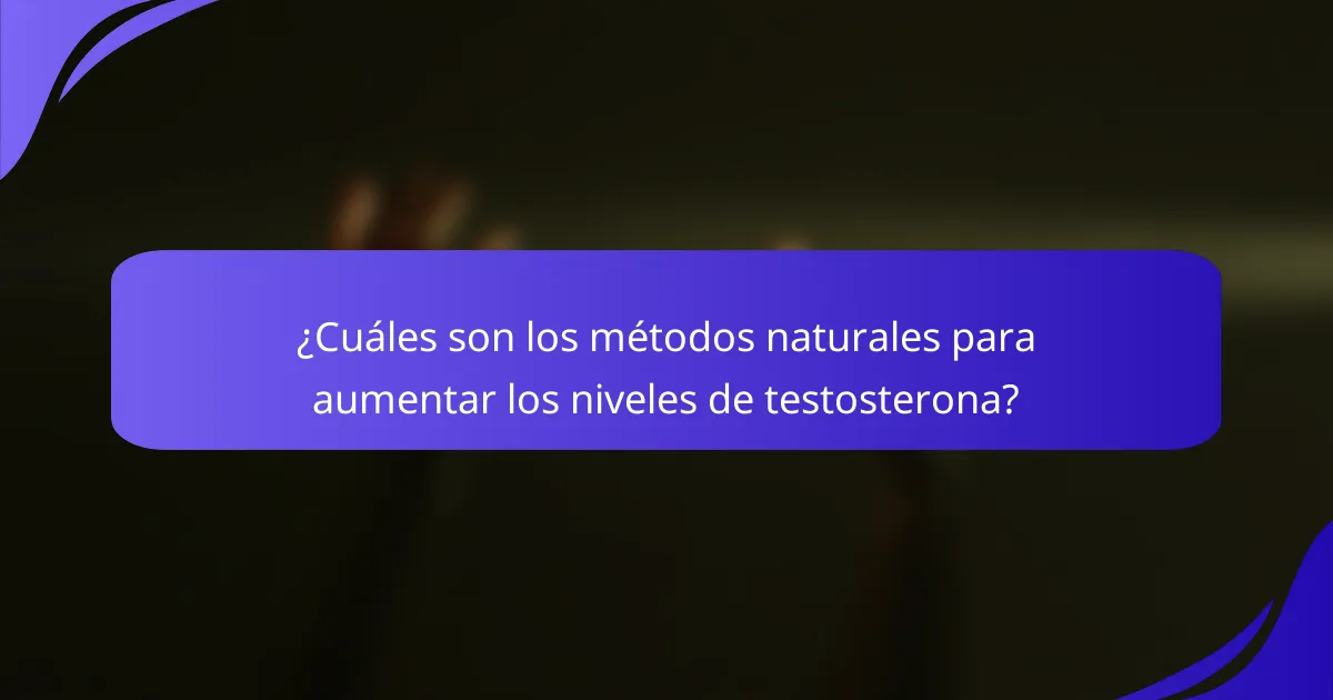 ¿Cuáles son los métodos naturales para aumentar los niveles de testosterona?