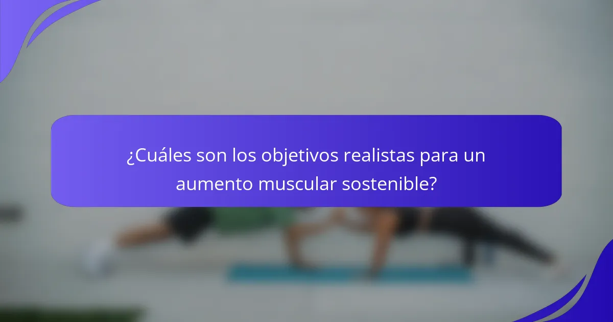 ¿Cuáles son los objetivos realistas para un aumento muscular sostenible?