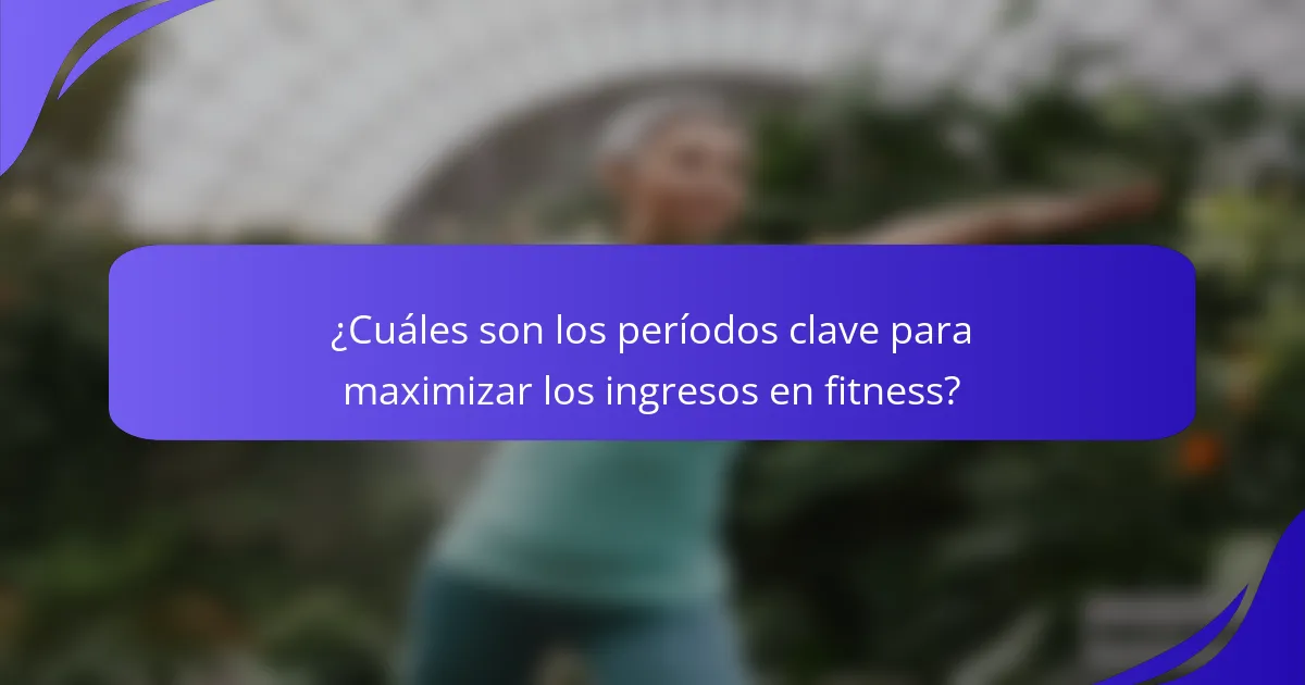 ¿Cuáles son los períodos clave para maximizar los ingresos en fitness?