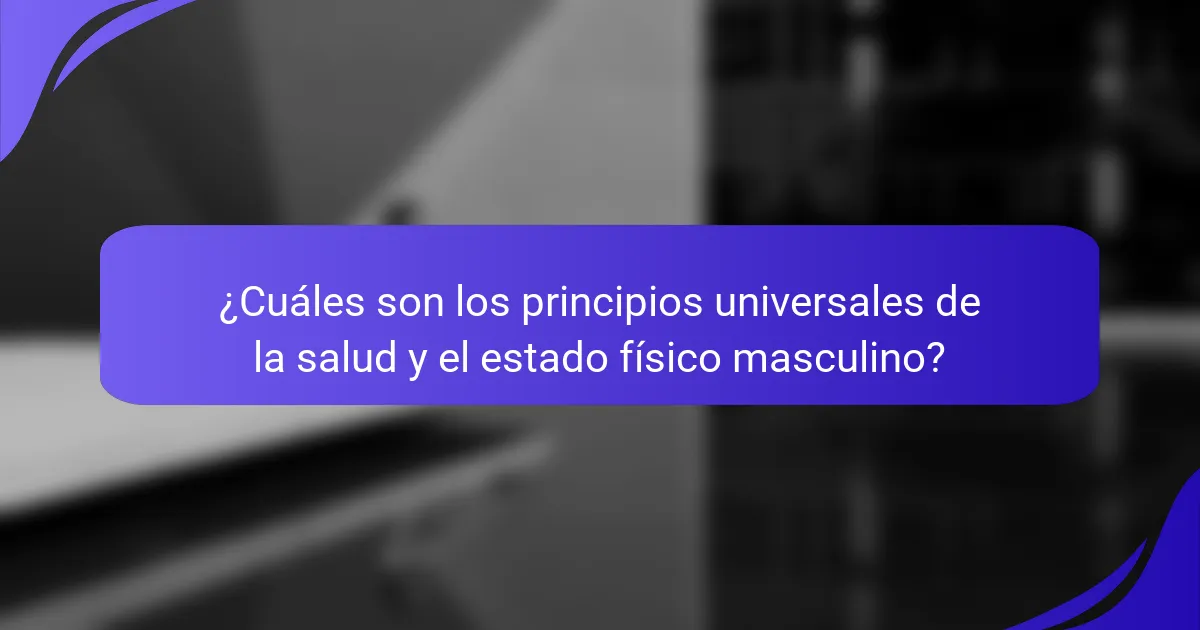 ¿Cuáles son los principios universales de la salud y el estado físico masculino?