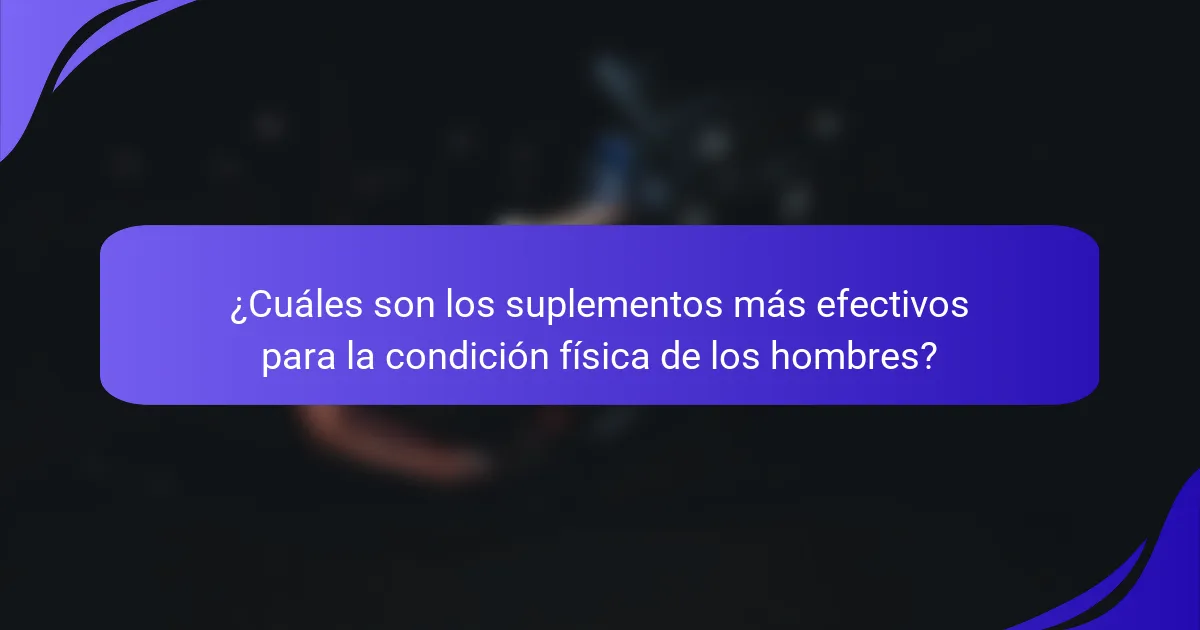 ¿Cuáles son los suplementos más efectivos para la condición física de los hombres?
