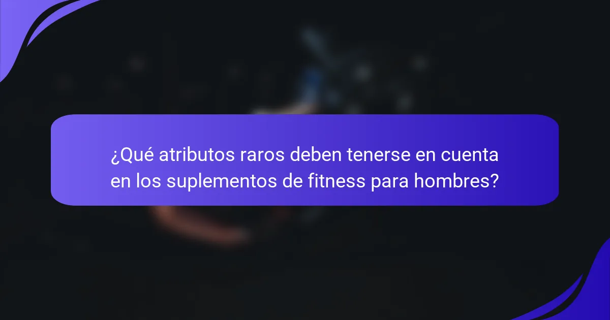 ¿Qué atributos raros deben tenerse en cuenta en los suplementos de fitness para hombres?