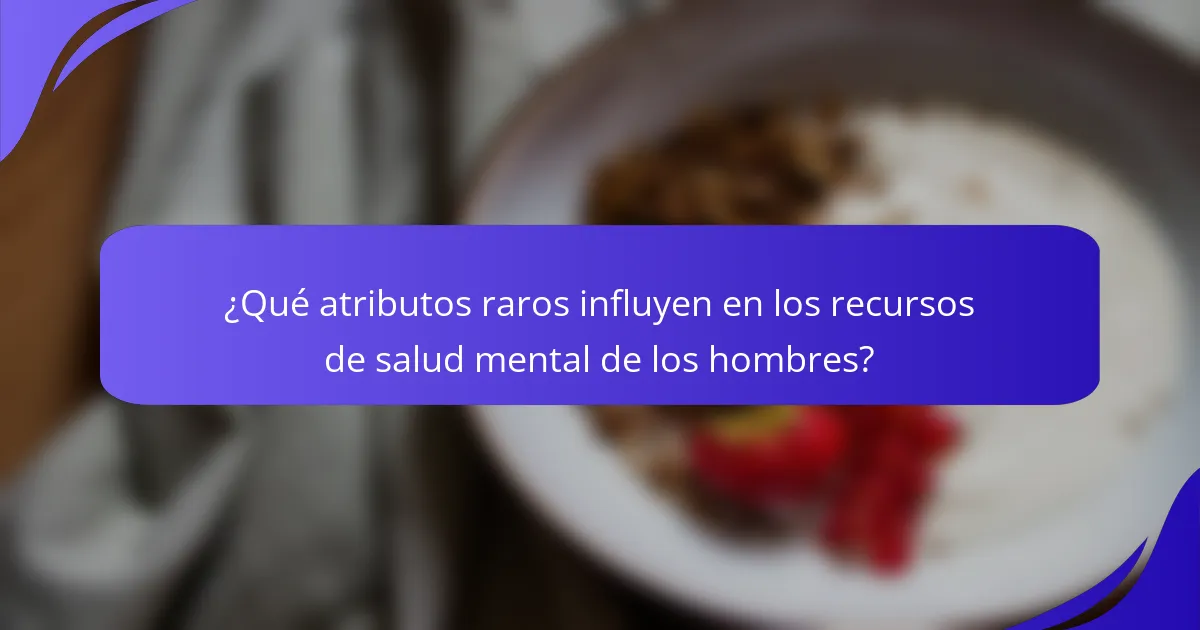 ¿Qué atributos raros influyen en los recursos de salud mental de los hombres?