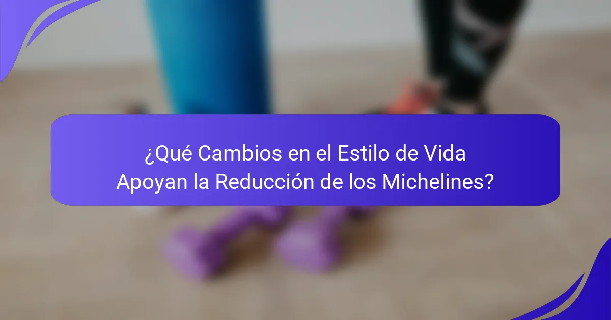 ¿Qué Cambios en el Estilo de Vida Apoyan la Reducción de los Michelines?
