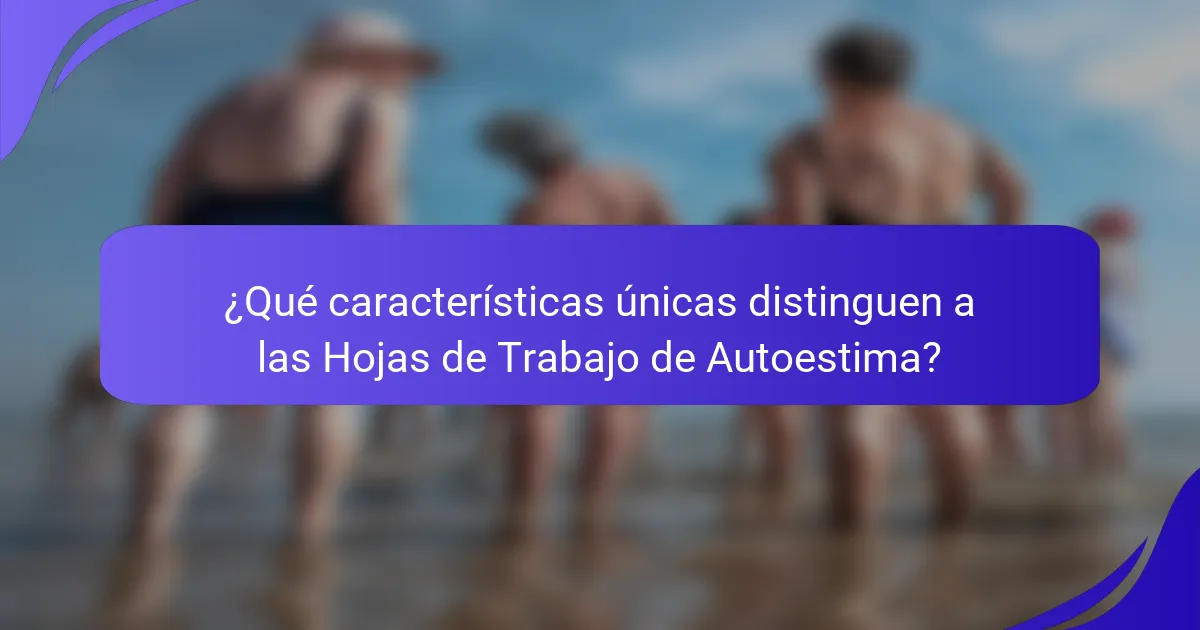 ¿Qué características únicas distinguen a las Hojas de Trabajo de Autoestima?