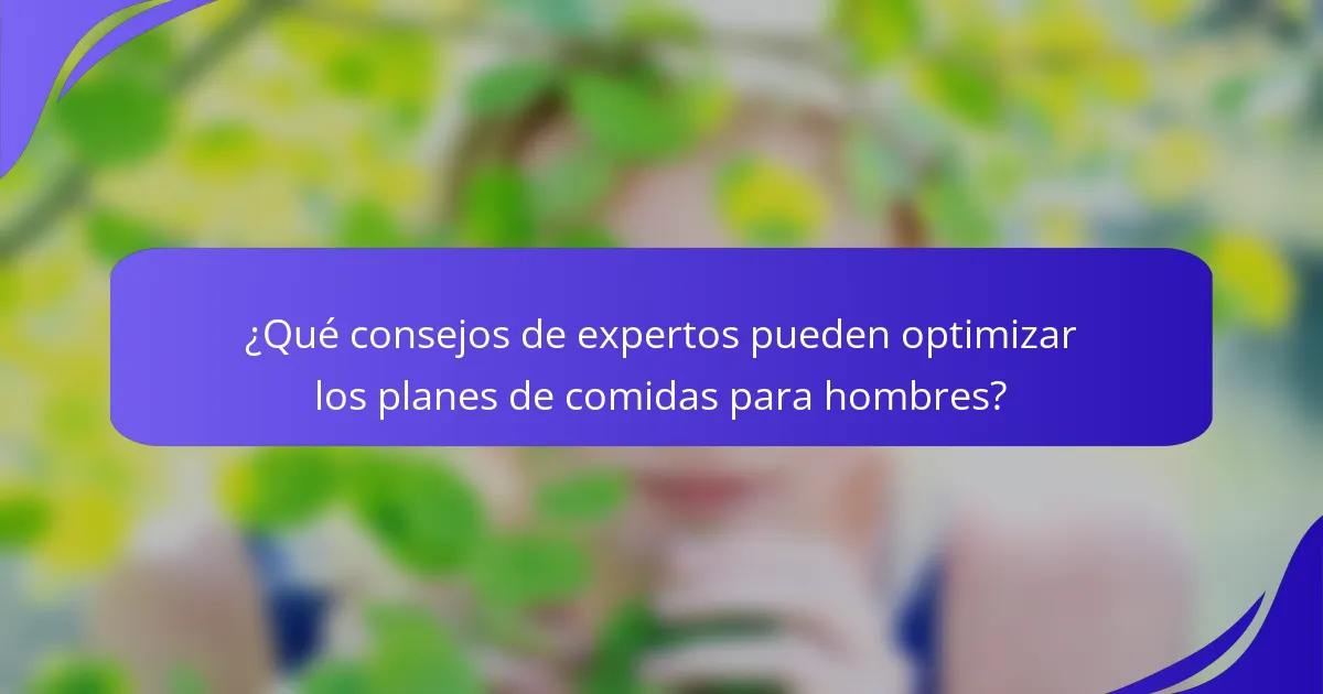 ¿Qué consejos de expertos pueden optimizar los planes de comidas para hombres?