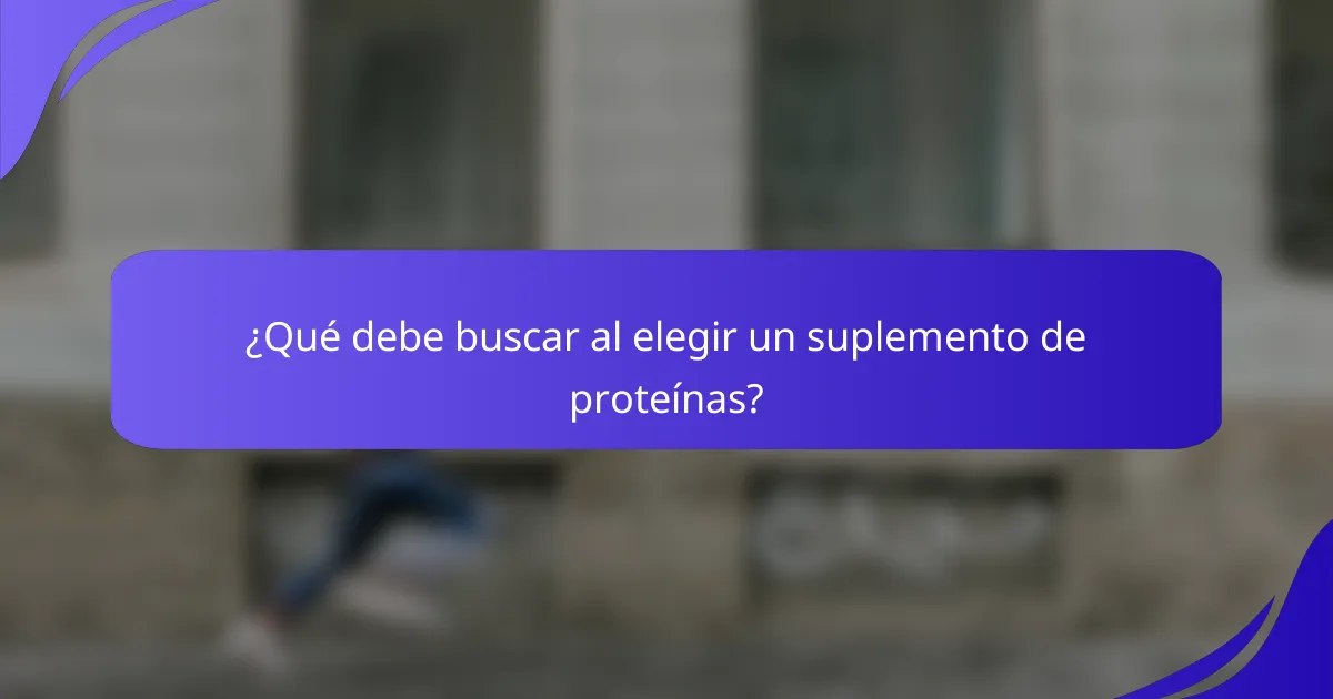 ¿Qué debe buscar al elegir un suplemento de proteínas?