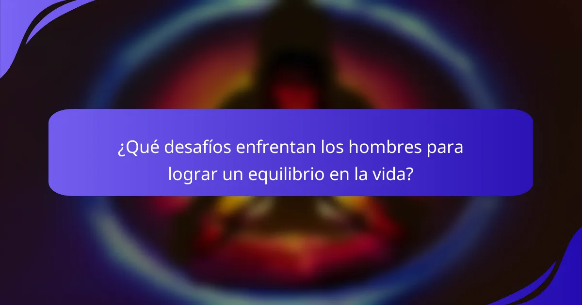 ¿Qué desafíos enfrentan los hombres para lograr un equilibrio en la vida?