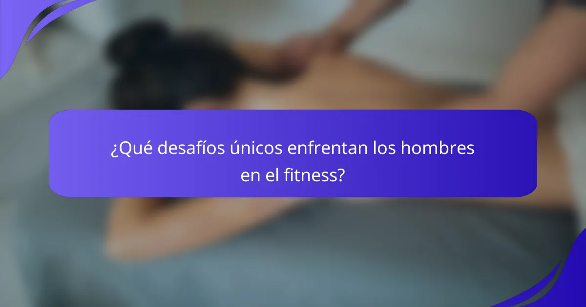 ¿Qué desafíos únicos enfrentan los hombres en el fitness?