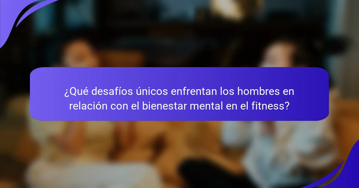 ¿Qué desafíos únicos enfrentan los hombres en relación con el bienestar mental en el fitness?