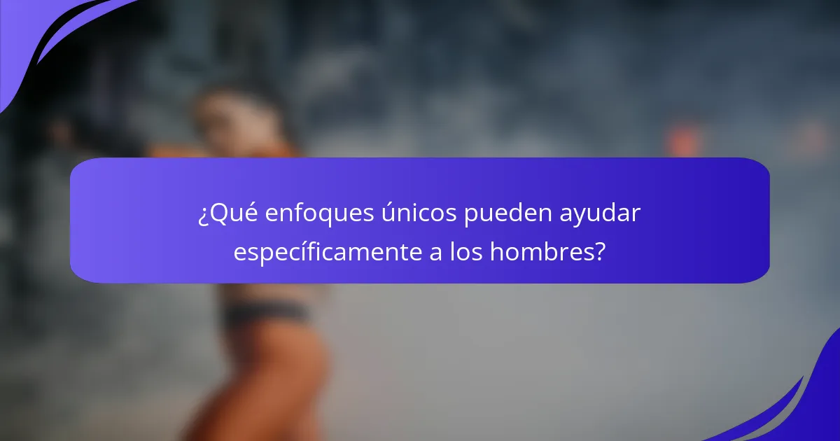 ¿Qué enfoques únicos pueden ayudar específicamente a los hombres?