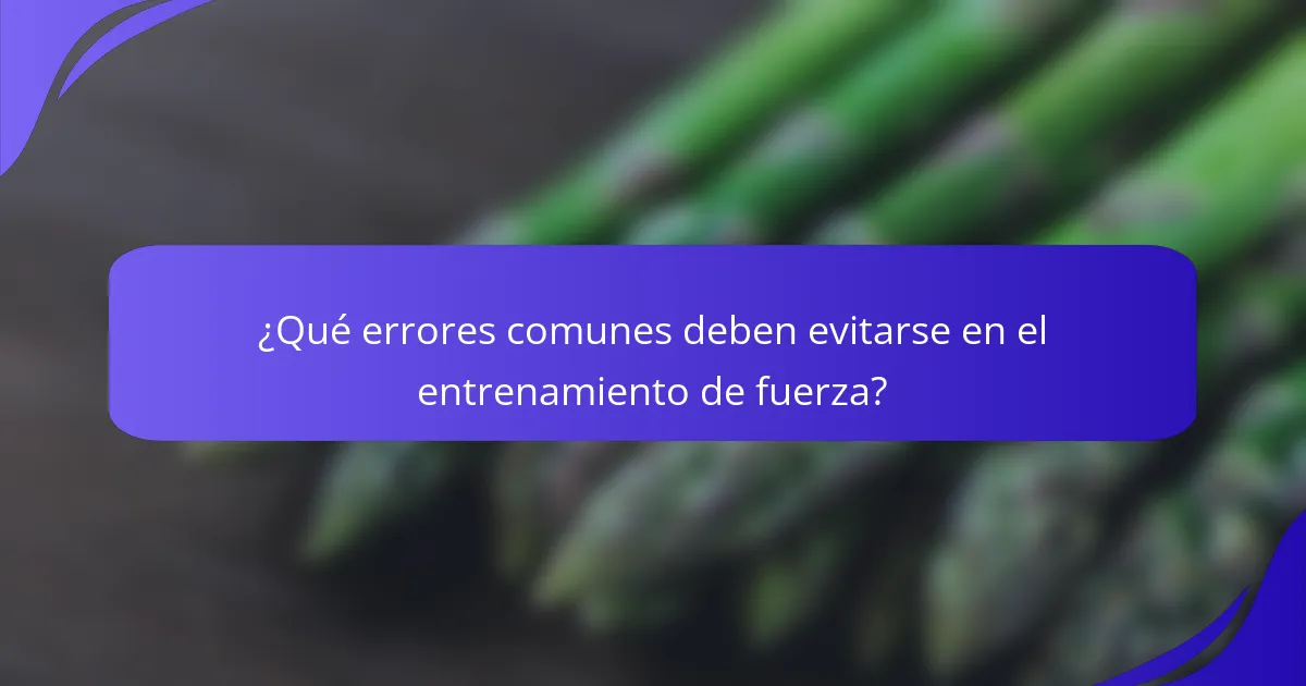 ¿Qué errores comunes deben evitarse en el entrenamiento de fuerza?