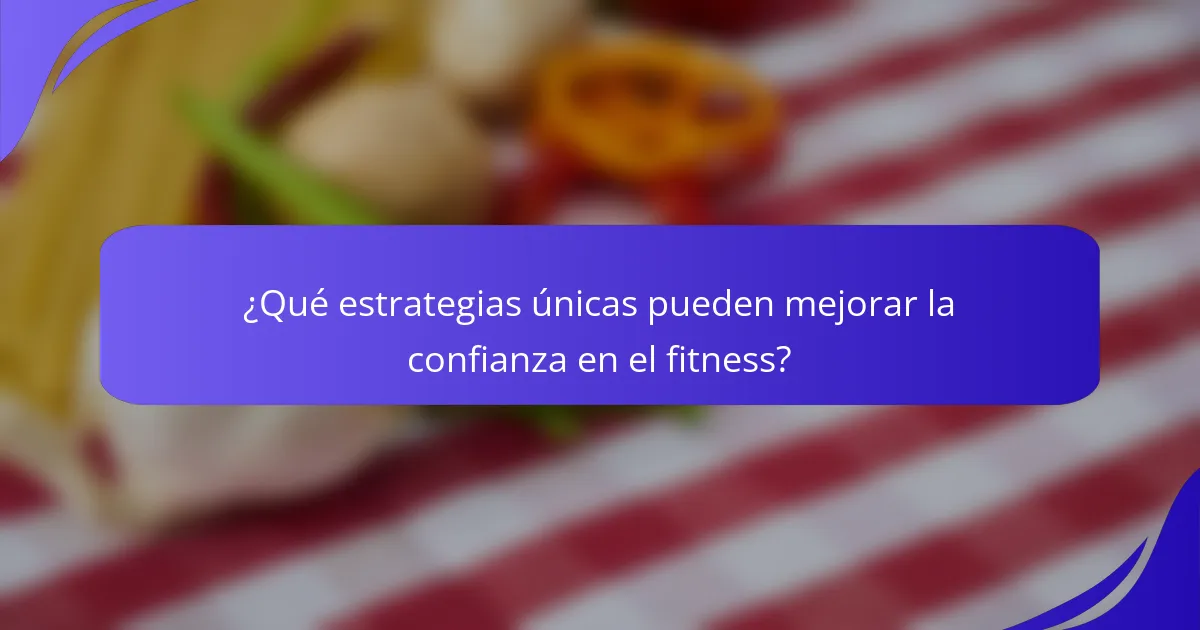 ¿Qué estrategias únicas pueden mejorar la confianza en el fitness?