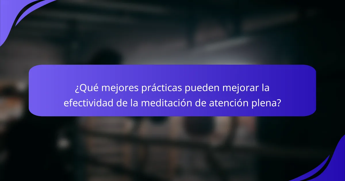 ¿Qué mejores prácticas pueden mejorar la efectividad de la meditación de atención plena?